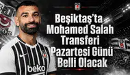 Beşiktaş'ta Mohamed Salah Transferi Pazartesi Günü Belli Olacak
