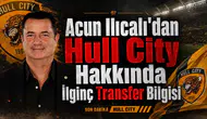 Acun Ilıcalı'dan Hull City Hakkında İlginç Transfer Bilgisi