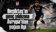 Beşiktaş'ın genç yıldızına Avrupa'dan yoğun ilgi