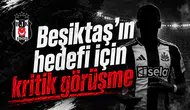 Beşiktaş'ın hedefi için kritik görüşme