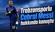 Trabzonsporlu Cabral Messi hakkında konuştu