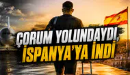 Çorum Yolundaydı, İspanya’ya İndi