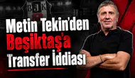 Metin Tekin'den Beşiktaş'a Transfer İddiası