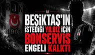 Beşiktaş'ın istediği yıldız için bonservis engeli kalktı