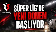 Süper Lig'de Yeni Dönem Başlıyor