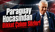 Paraguay Hocasından Dikkat Çeken Sözler!