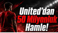 United’dan 50 Milyonluk Hamle!