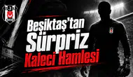 Beşiktaş'tan Sürpriz Kaleci Hamlesi