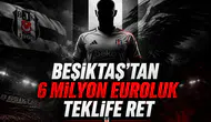 Beşiktaş'tan 6 Milyon Euroluk Teklife Ret