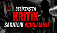 Beşiktaş'ta kritik sakatlık açıklaması