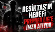Beşiktaş'ın hedefi Premier Lig'e imza atıyor