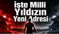 İşte Milli Yıldızın Yeni Adresi