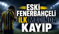 Eski Fenerbahçeli ilk maçında kayıp