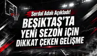 Serdal Adalı Açıkladı! Beşiktaş’ta Yeni Sezon İçin Dikkat Çeken Gelişme