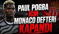 PAUL POGBA İÇİN MONACO DEFTERİ KAPANDI
