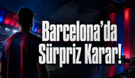 Barcelona’da Sürpriz Karar!