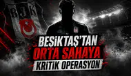 Beşiktaş'tan Orta Sahaya Kritik Operasyon!