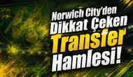 Norwich City’den Dikkat Çeken Transfer Hamlesi!