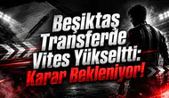 Beşiktaş Transferde Vites Yükseltti: Karar Bekleniyor!