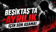 Beşiktaş'ta Ayrılık İçin Son Aşama!