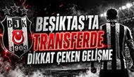 BEŞİKTAŞ’TA TRANSFERDE DİKKAT ÇEKEN GELİŞME