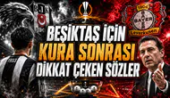 BEŞİKTAŞ İÇİN KURA SONRASI DİKKAT ÇEKEN SÖZLER