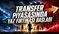 Transfer Piyasasında Yaz Fırtınası Başladı!