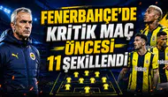 FENERBAHÇE’DE KRİTİK MAÇ ÖNCESİ 11 ŞEKİLLENDİ
