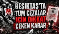 BEŞİKTAŞ’TA TÜM CEZALAR İÇİN DİKKAT ÇEKEN KARAR