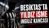 Beşiktaş'ta Yıldız İsme İngiliz Kancası