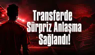 Transferde Sürpriz Anlaşma Sağlandı!