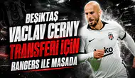 Beşiktaş Vaclav Cerny transferi için Rangers ile masada