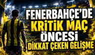 FENERBAHÇE’DE KRİTİK MAÇ ÖNCESİ DİKKAT ÇEKEN GELİŞME
