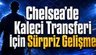Chelsea’de Kaleci Transferi İçin Sürpriz Gelişme!