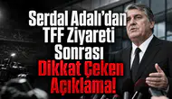 Serdal Adalı’dan TFF Ziyareti Sonrası Dikkat Çeken Açıklama!