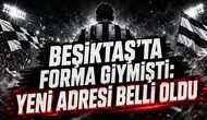 BEŞİKTAŞ’TA FORMA GİYMİŞTİ: YENİ ADRESİ BELLİ OLDU
