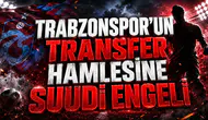 TRABZONSPOR’UN TRANSFER HAMLESİNE SUUDİ ENGELİ