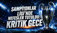 ŞAMPİYONLAR LİGİ’NDE NEFESLER TUTULDU: KRİTİK GECE
