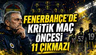 FENERBAHÇE’DE KRİTİK MAÇ ÖNCESİ 11 ÇIKMAZI