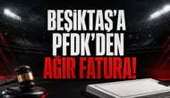 Beşiktaş’a PFDK’den Ağır Fatura!