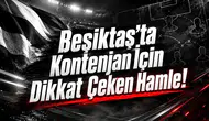 Beşiktaş’ta Kontenjan İçin Dikkat Çeken Hamle!