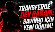 Transferde Dev Rakam: Savinho İçin Yeni Dönem!