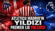 Atletico Madrid’in Yıldızı Premier Lig Yolcusu
