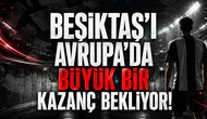 Beşiktaş’ı Avrupa’da Büyük Bir Kazanç Bekliyor!