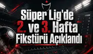 Süper Lig'de 2. ve 3. Hafta Fikstürü Açıklandı