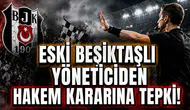 Eski Beşiktaşlı Yöneticiden Hakem Kararına Tepki!