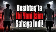 Beşiktaş’ta İki Yeni İsim Sahaya İndi!