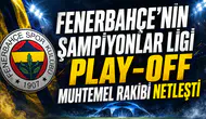 Fenerbahçe'nin Şampiyonlar Ligi play-off muhtemel rakibi netleşti
