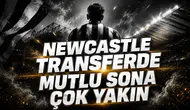 NEWCASTLE TRANSFERDE MUTLU SONA ÇOK YAKIN