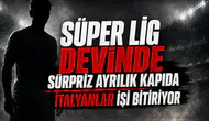Süper Lig devinde sürpriz ayrılık kapıda İtalyanlar işi bitiriyor!
